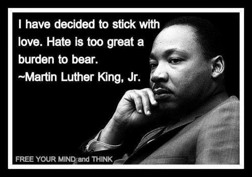 Photo of Martin Luther King Jr. next to the quote "I have decided to stick with love. Hate is too great a burden to bear."